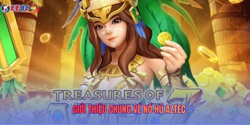 Giới thiệu chung về nổ hũ aztec
